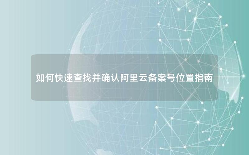如何快速查找并确认阿里云备案号位置指南