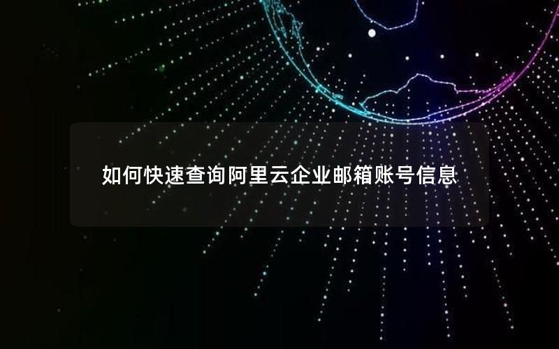 如何快速查询阿里云企业邮箱账号信息