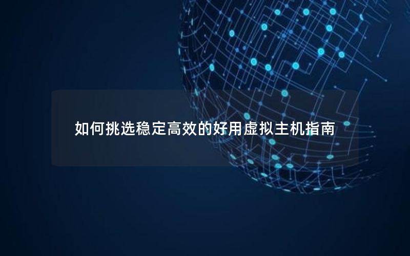 如何挑选稳定高效的好用虚拟主机指南