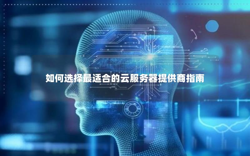 如何选择最适合的云服务器提供商指南