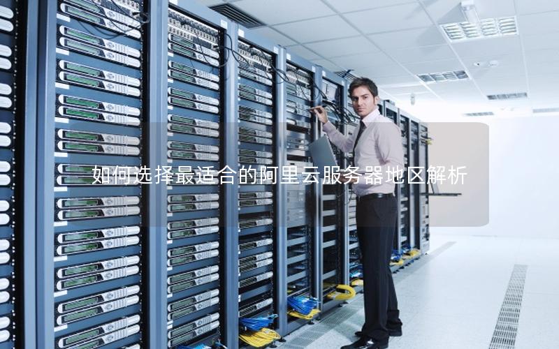 如何选择最适合的阿里云服务器地区解析