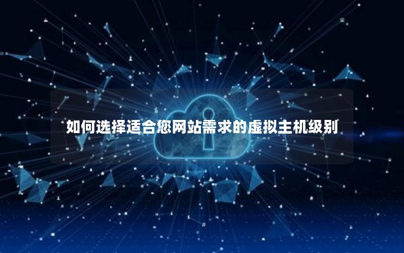如何选择适合您网站需求的虚拟主机级别