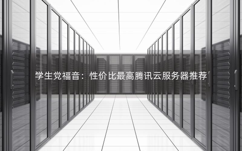 学生党福音：性价比最高腾讯云服务器推荐