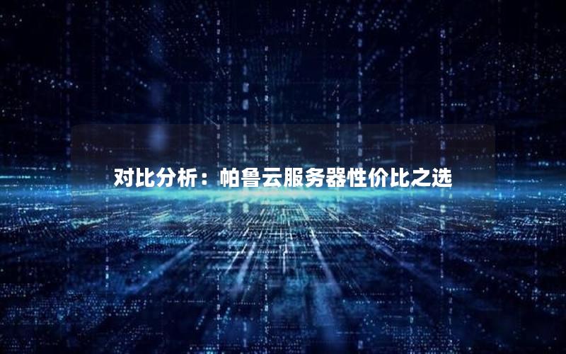 对比分析：帕鲁云服务器性价比之选