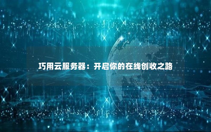 巧用云服务器：开启你的在线创收之路