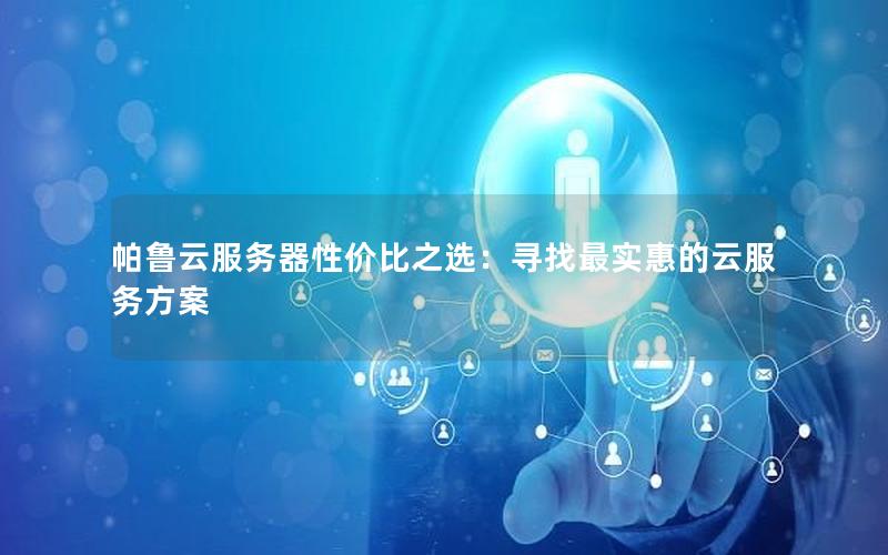 帕鲁云服务器性价比之选：寻找最实惠的云服务方案