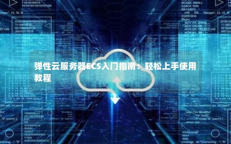 弹性云服务器ECS入门指南：轻松上手使用教程