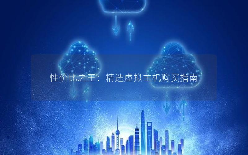 性价比之王：精选虚拟主机购买指南