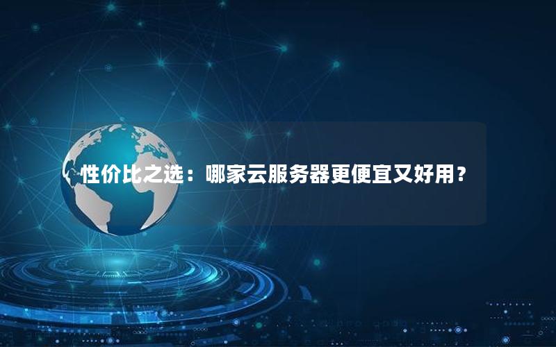性价比之选：哪家云服务器更便宜又好用？