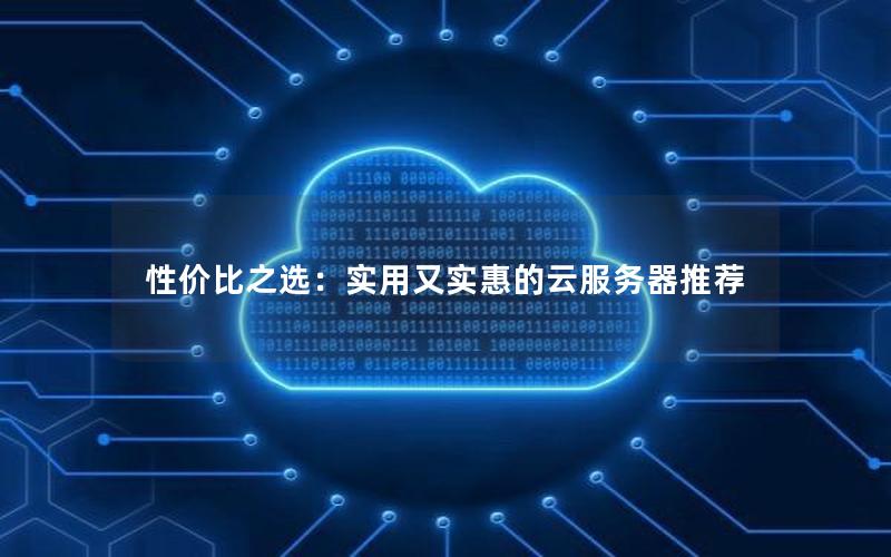 性价比之选：实用又实惠的云服务器推荐