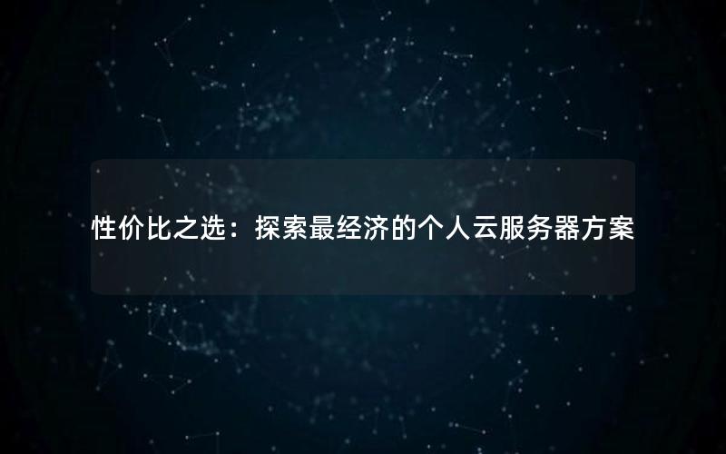 性价比之选：探索最经济的个人云服务器方案