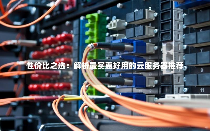 性价比之选：解析最实惠好用的云服务器推荐