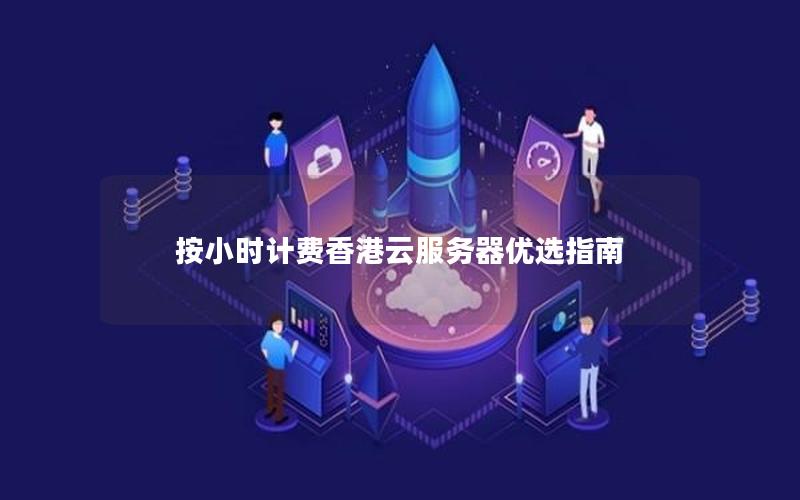 按小时计费香港云服务器优选指南