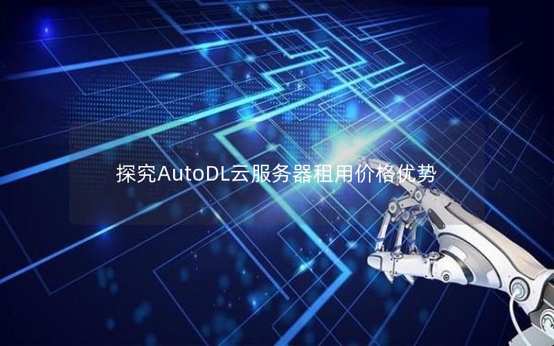 探究AutoDL云服务器租用价格优势