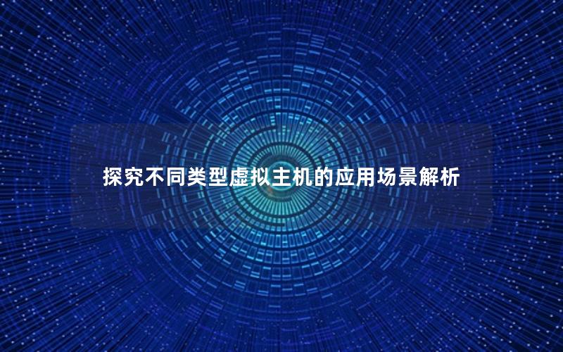 探究不同类型虚拟主机的应用场景解析