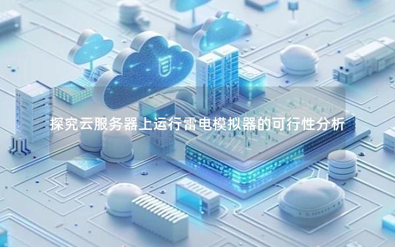 探究云服务器上运行雷电模拟器的可行性分析