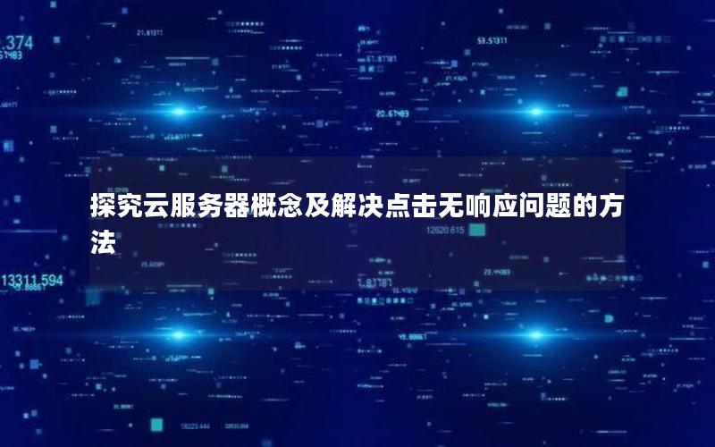 探究云服务器概念及解决点击无响应问题的方法