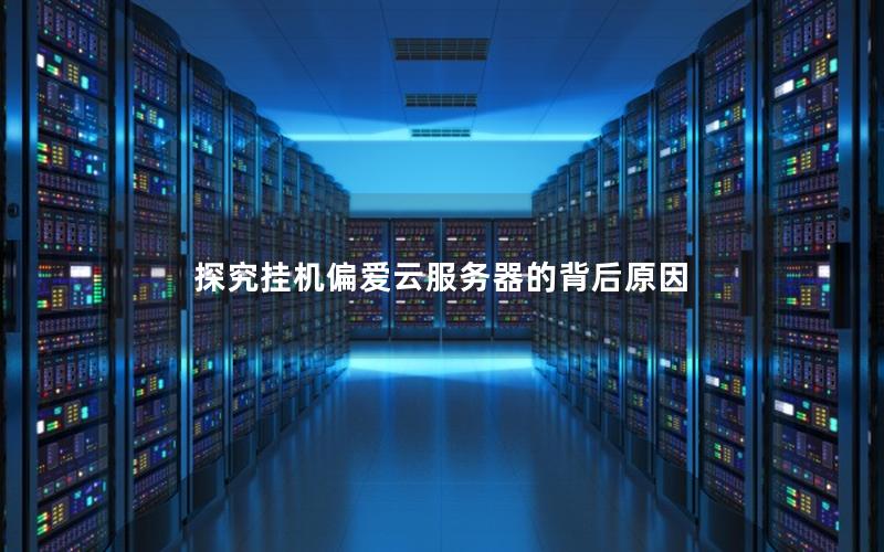 探究挂机偏爱云服务器的背后原因