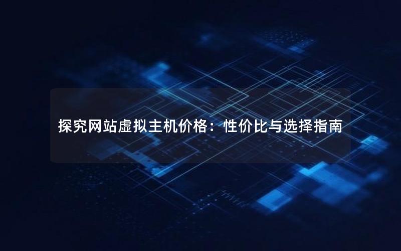 探究网站虚拟主机价格：性价比与选择指南