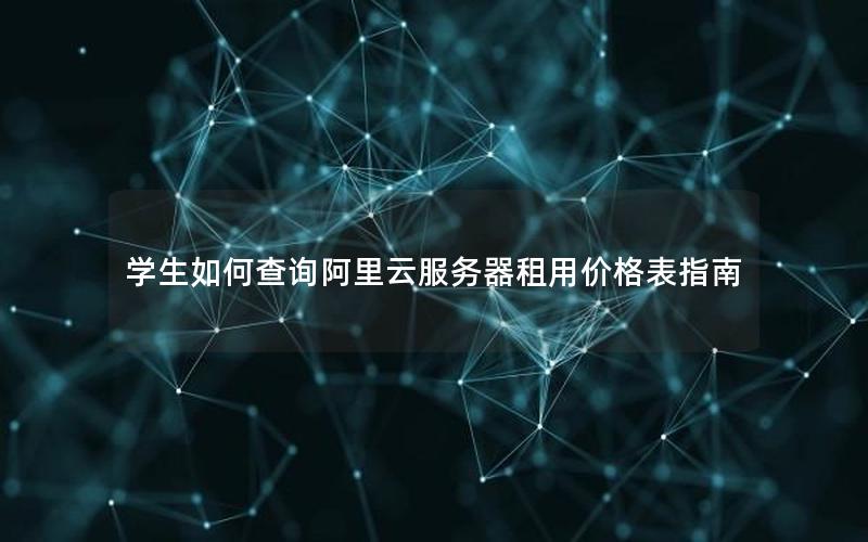 学生如何查询阿里云服务器租用价格表指南