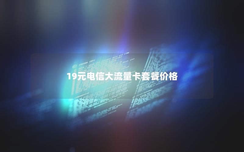 19元电信大流量卡套餐价格