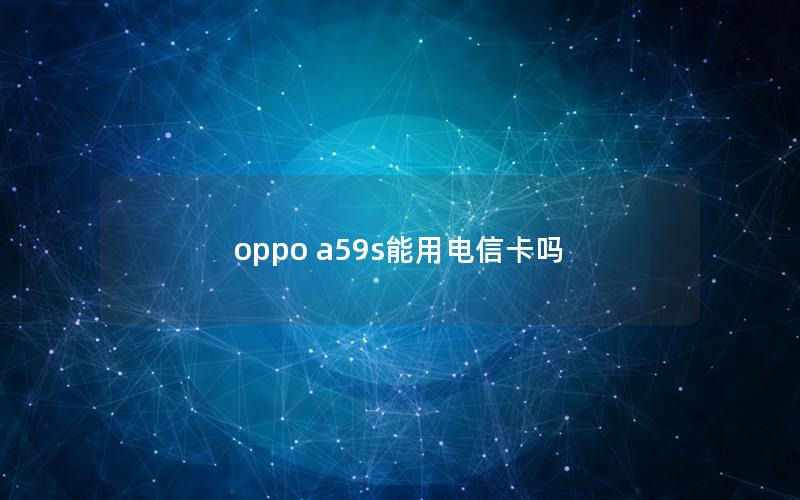 oppo a59s能用电信卡吗