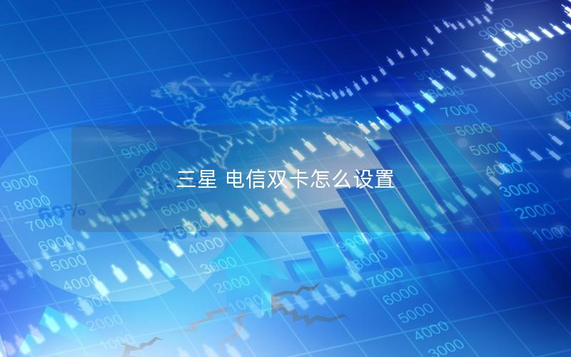 三星 电信双卡怎么设置
