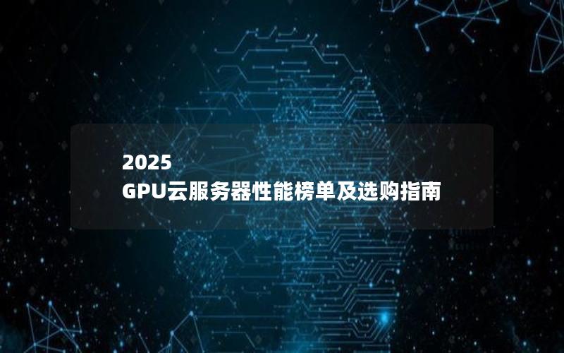 2025 GPU云服务器性能榜单及选购指南
