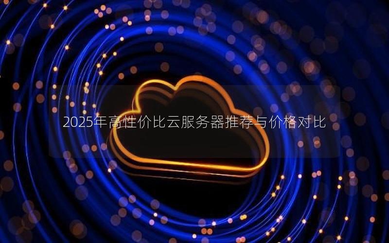2025年高性价比云服务器推荐与价格对比