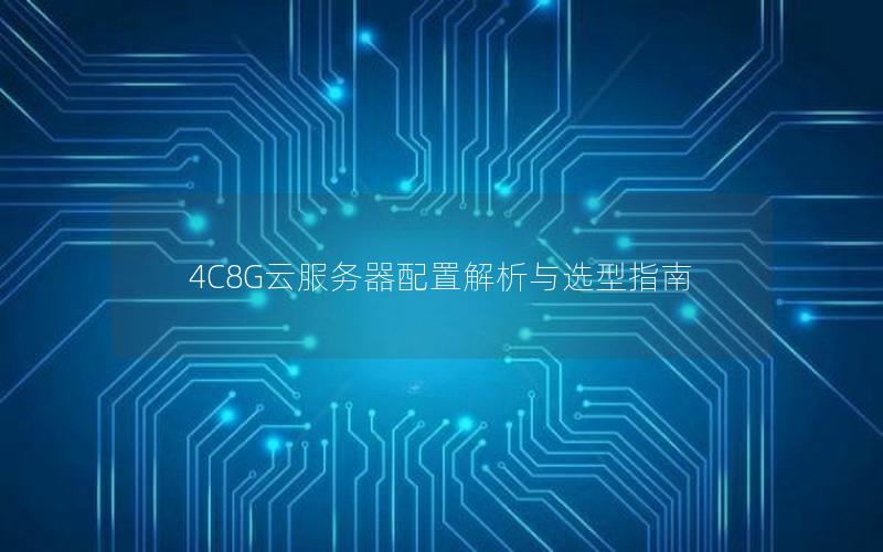 4C8G云服务器配置解析与选型指南