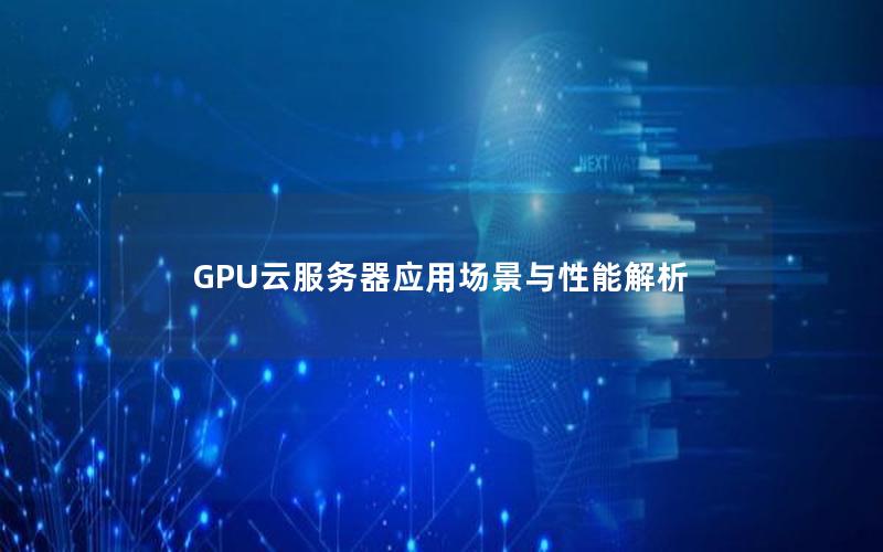 GPU云服务器应用场景与性能解析