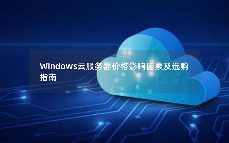 Windows云服务器价格影响因素及选购指南
