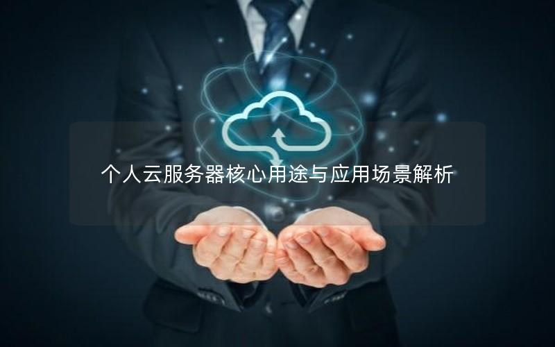 个人云服务器核心用途与应用场景解析