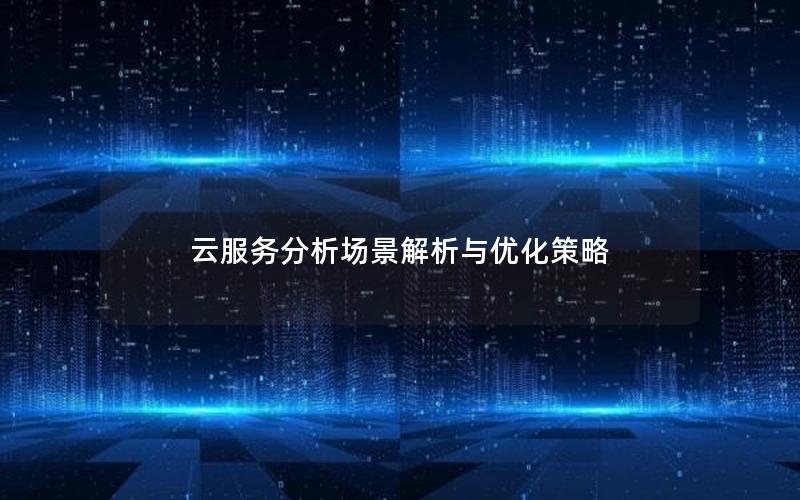 云服务分析场景解析与优化策略