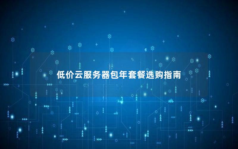 低价云服务器包年套餐选购指南