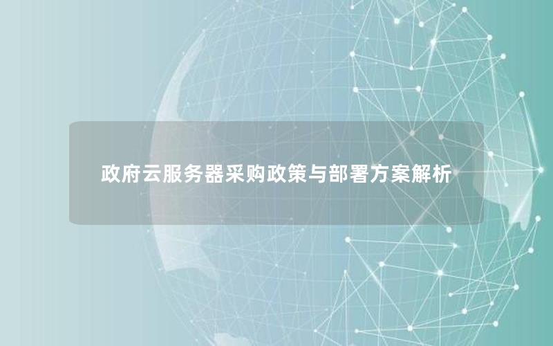 政府云服务器采购政策与部署方案解析