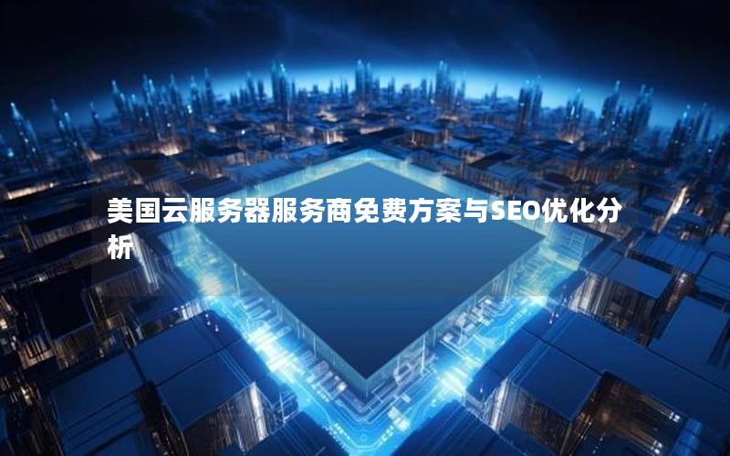 美国云服务器服务商免费方案与SEO优化分析