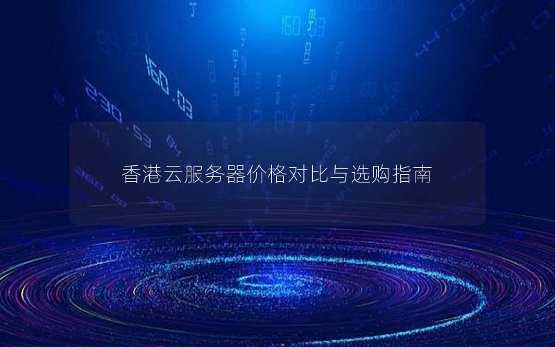 香港云服务器价格对比与选购指南