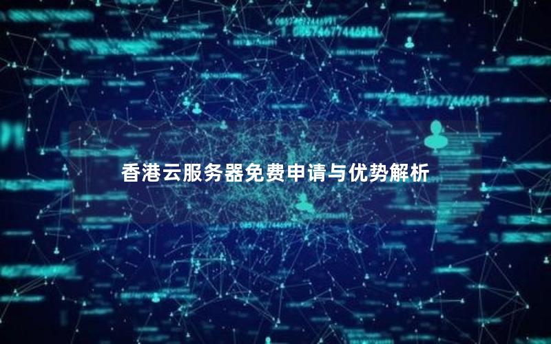 香港云服务器免费申请与优势解析