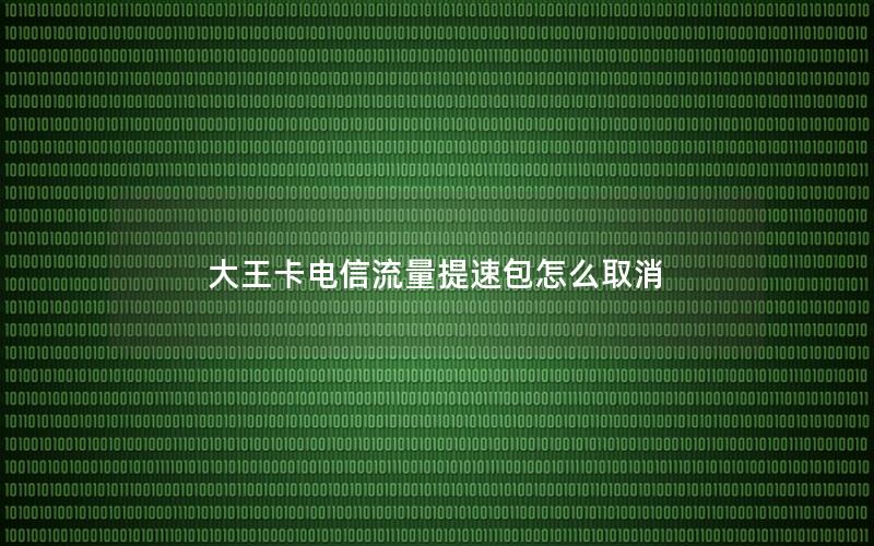 大王卡电信流量提速包怎么取消
