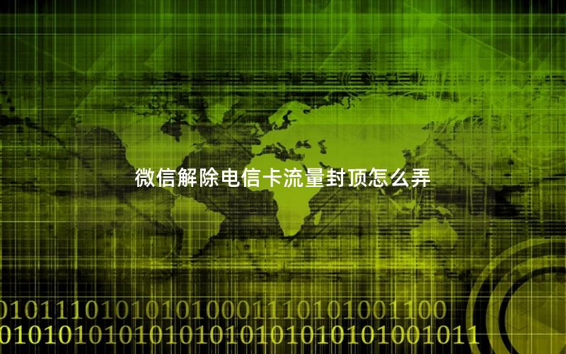 微信解除电信卡流量封顶怎么弄