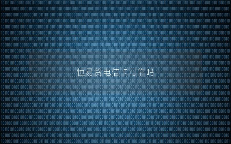 恒易贷电信卡可靠吗