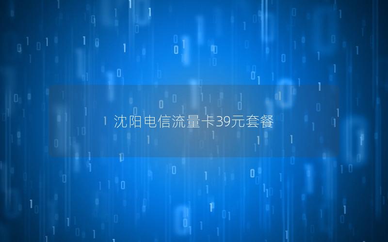 沈阳电信流量卡39元套餐