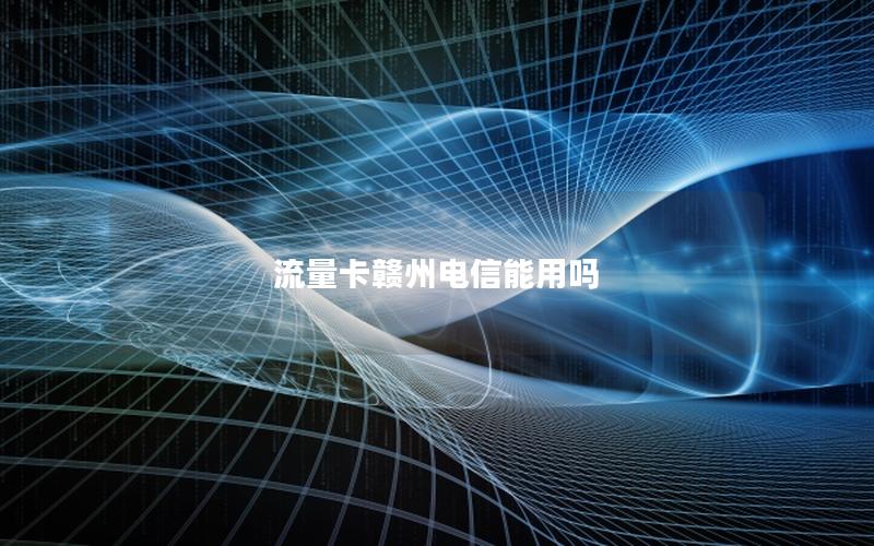 流量卡赣州电信能用吗