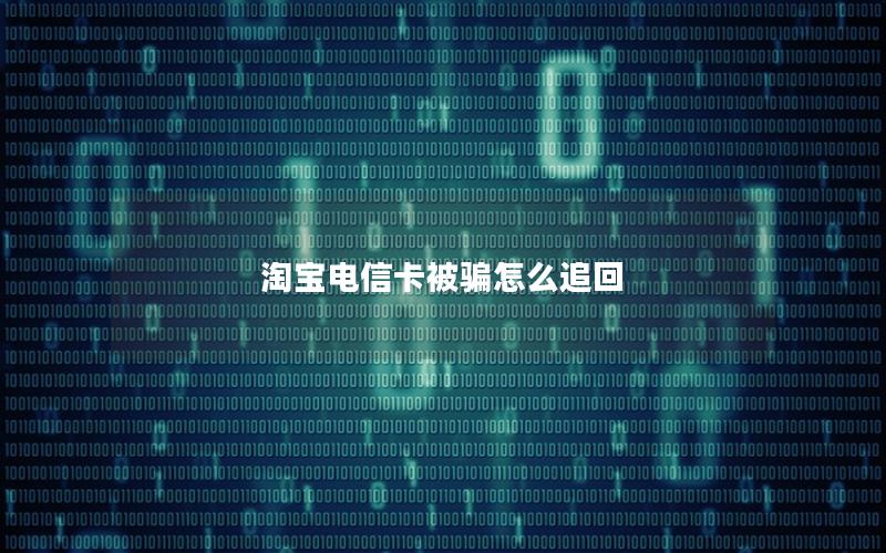 淘宝电信卡被骗怎么追回