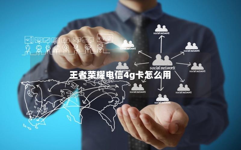 王者荣耀电信4g卡怎么用