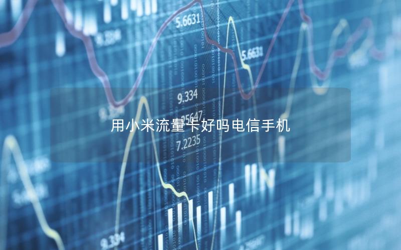 用小米流量卡好吗电信手机