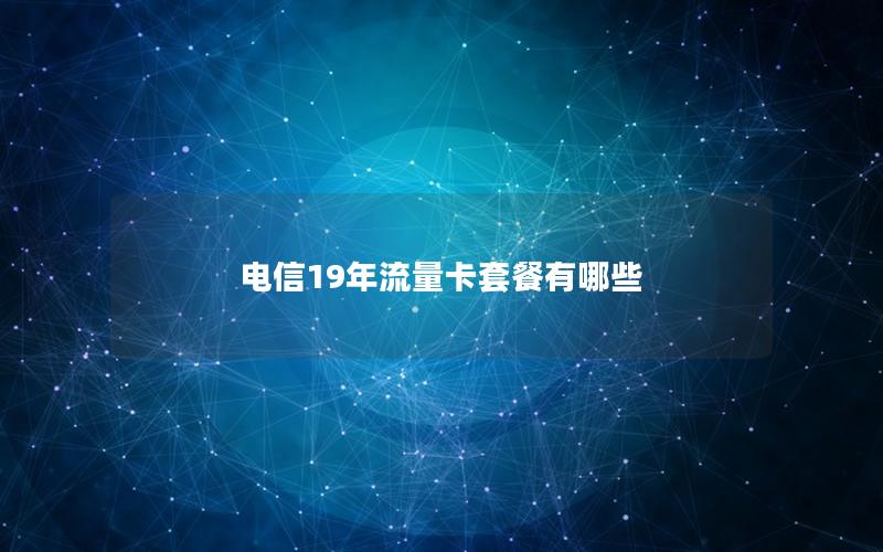 电信19年流量卡套餐有哪些