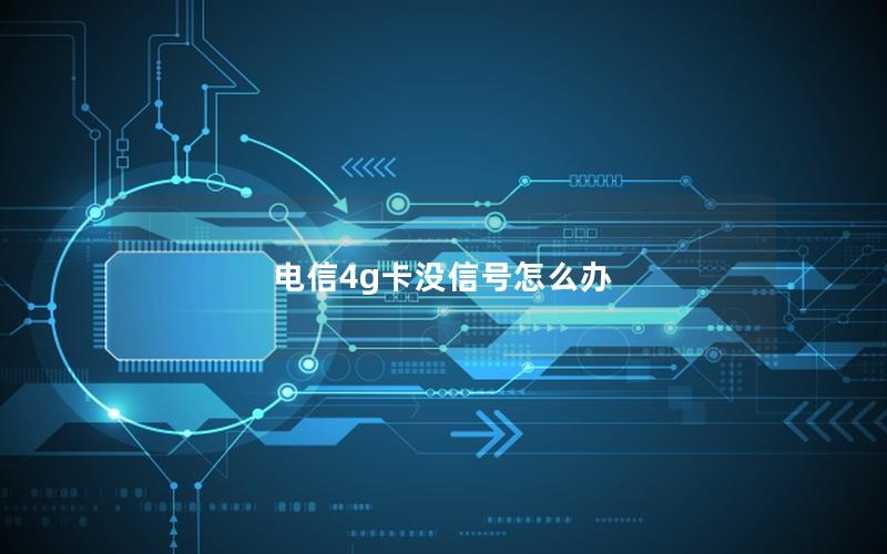 电信4g卡没信号怎么办
