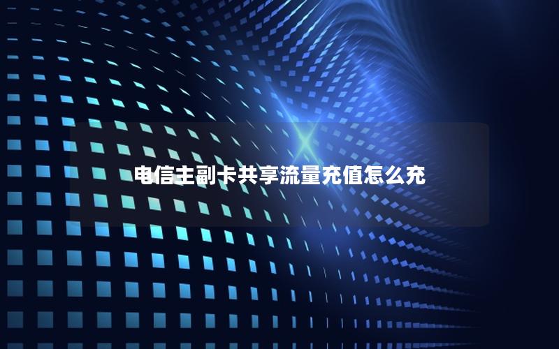 电信主副卡共享流量充值怎么充